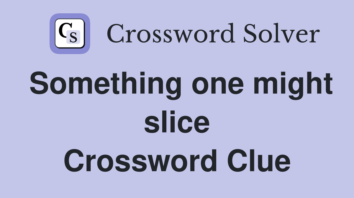 Something one might slice Crossword Clue