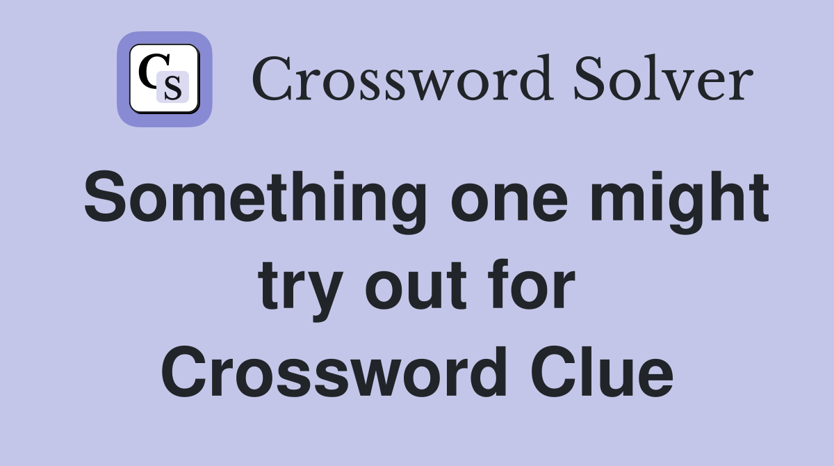 Something one might try out for Crossword Clue