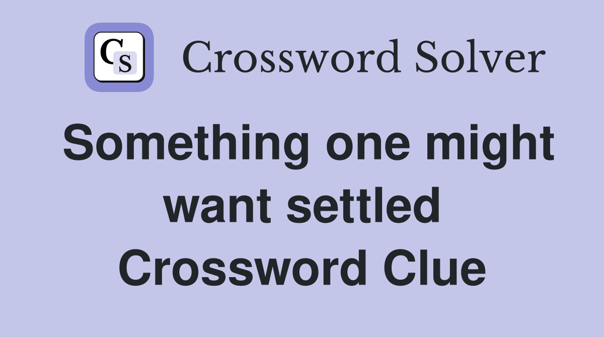 Something one might want settled Crossword Clue