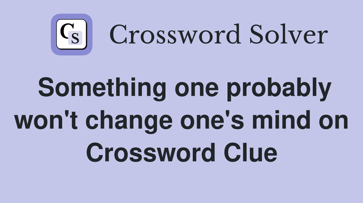 Something one probably won't change one's mind on Crossword Clue