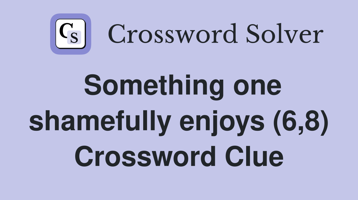 Something one shamefully enjoys (6,8) Crossword Clue