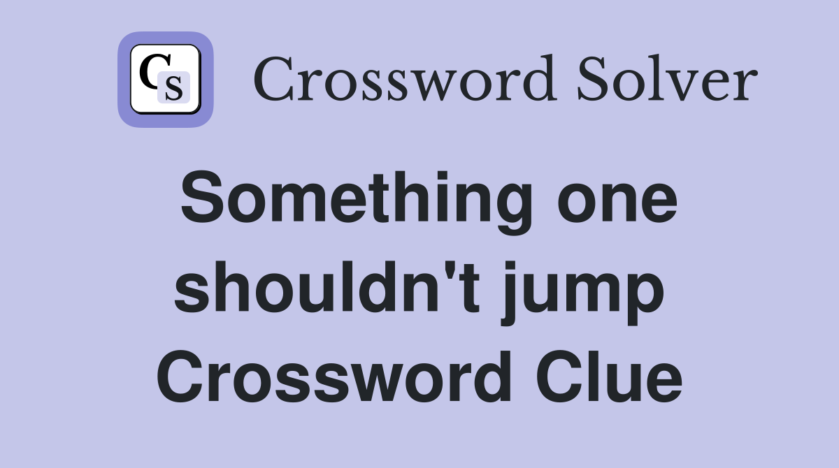 Something one shouldn't jump Crossword Clue