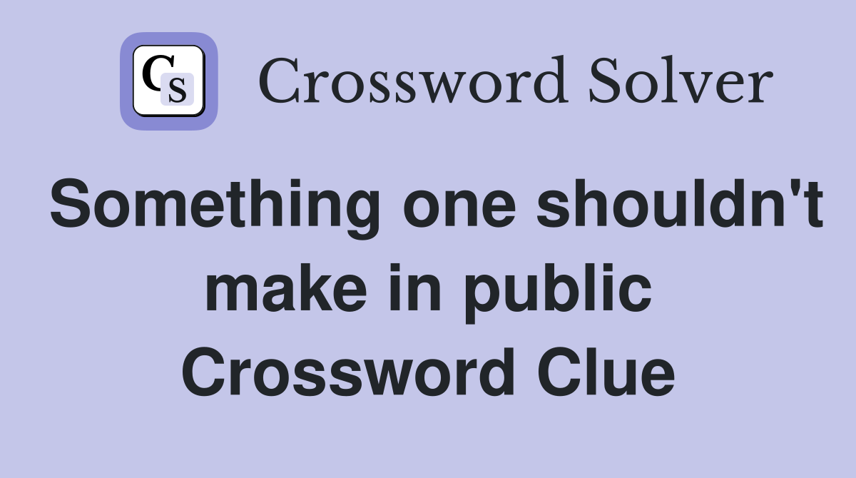 Something one shouldn't make in public Crossword Clue