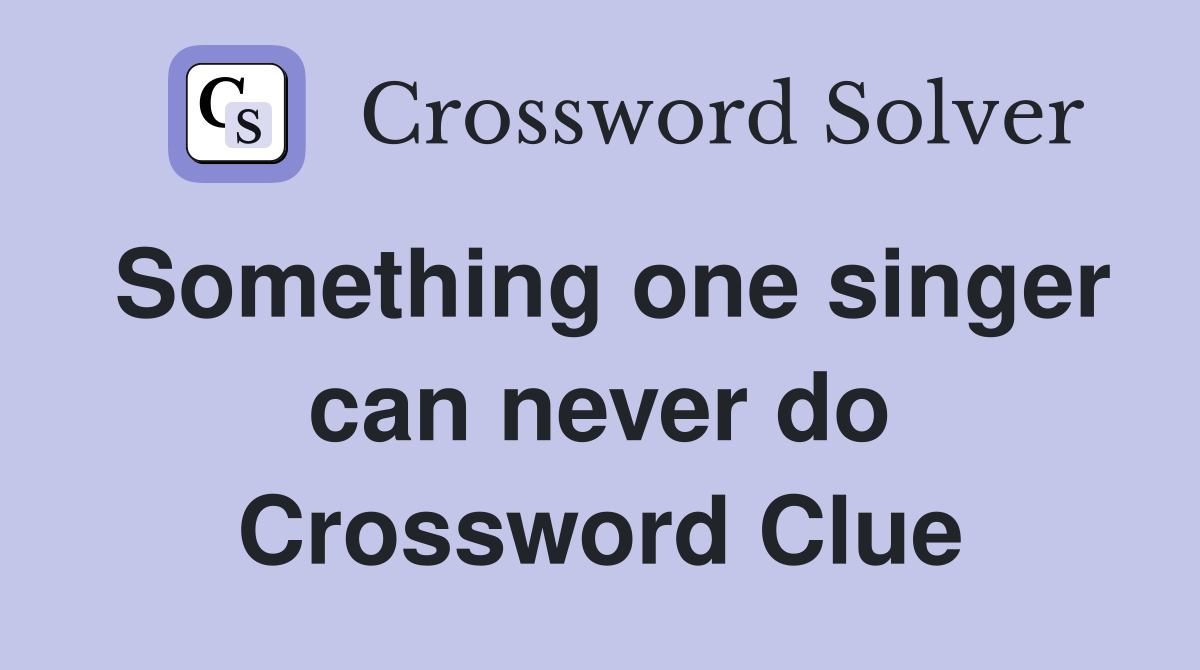 Something one singer can never do Crossword Clue