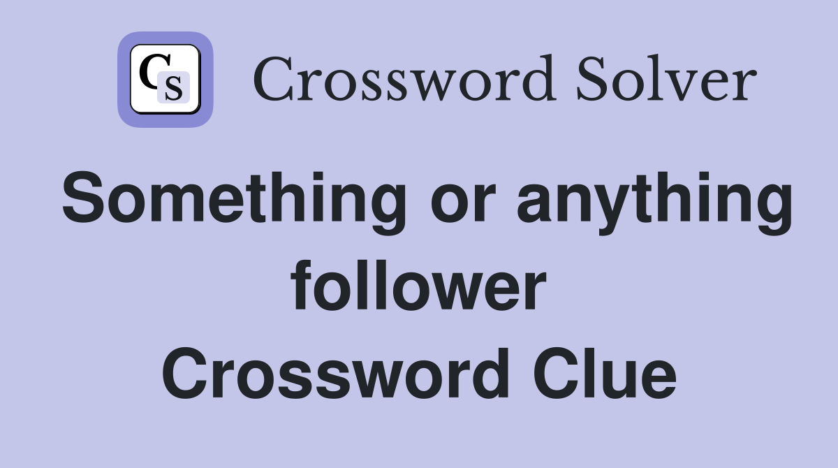 Something or anything follower Crossword Clue