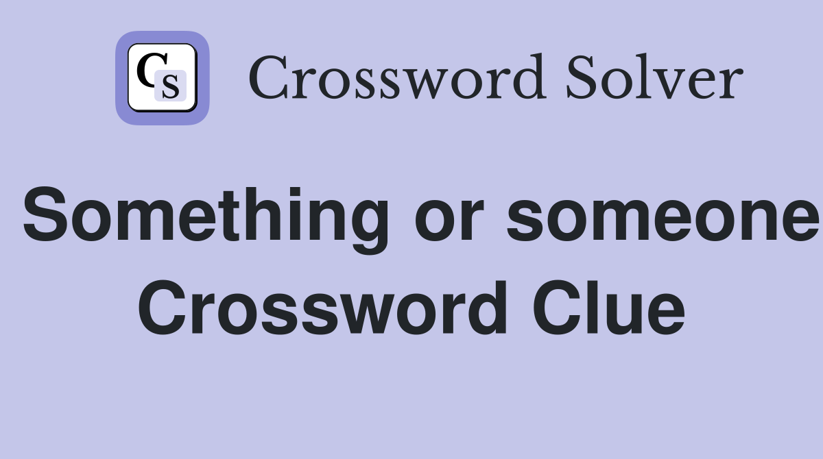 Something or someone Crossword Clue