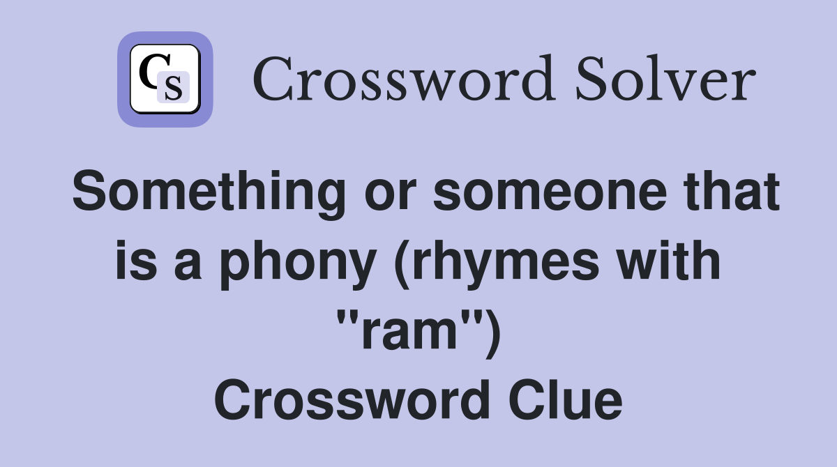 Something or someone that is a phony (rhymes with "ram") Crossword Clue