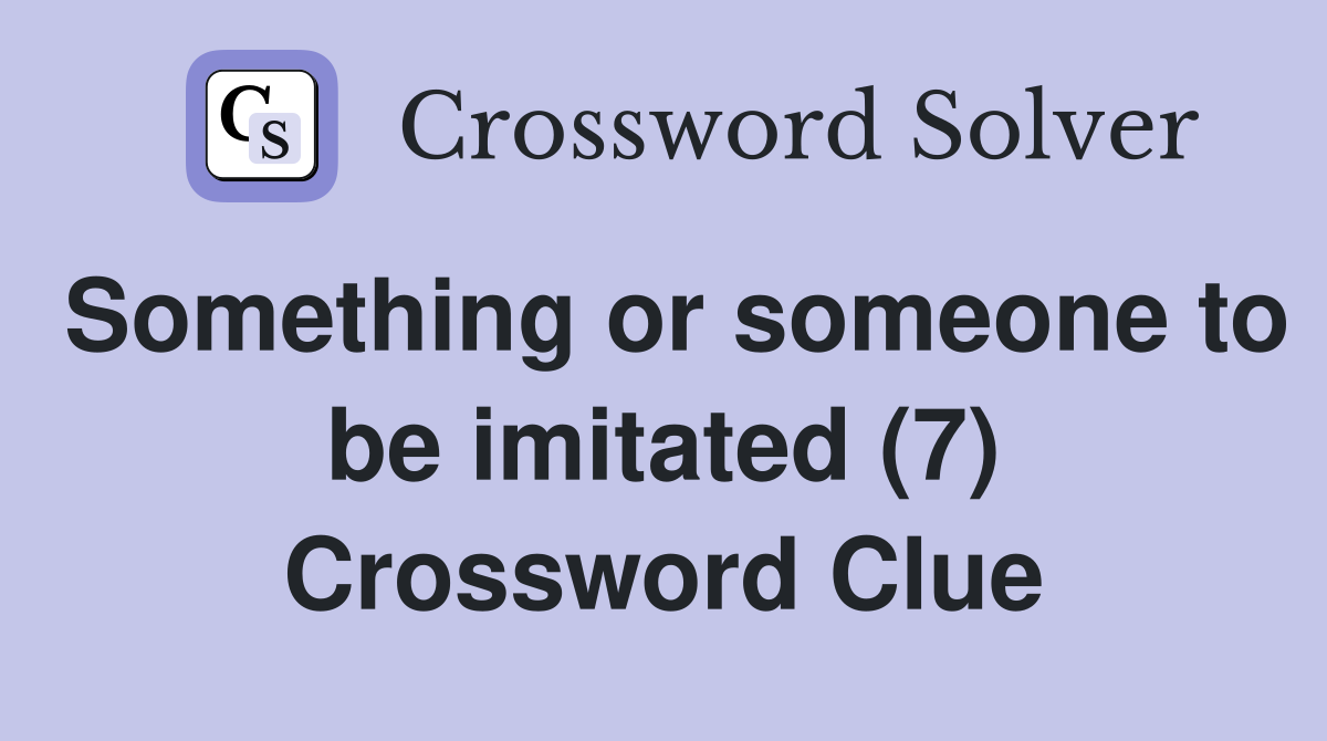 Something or someone to be imitated (7) Crossword Clue
