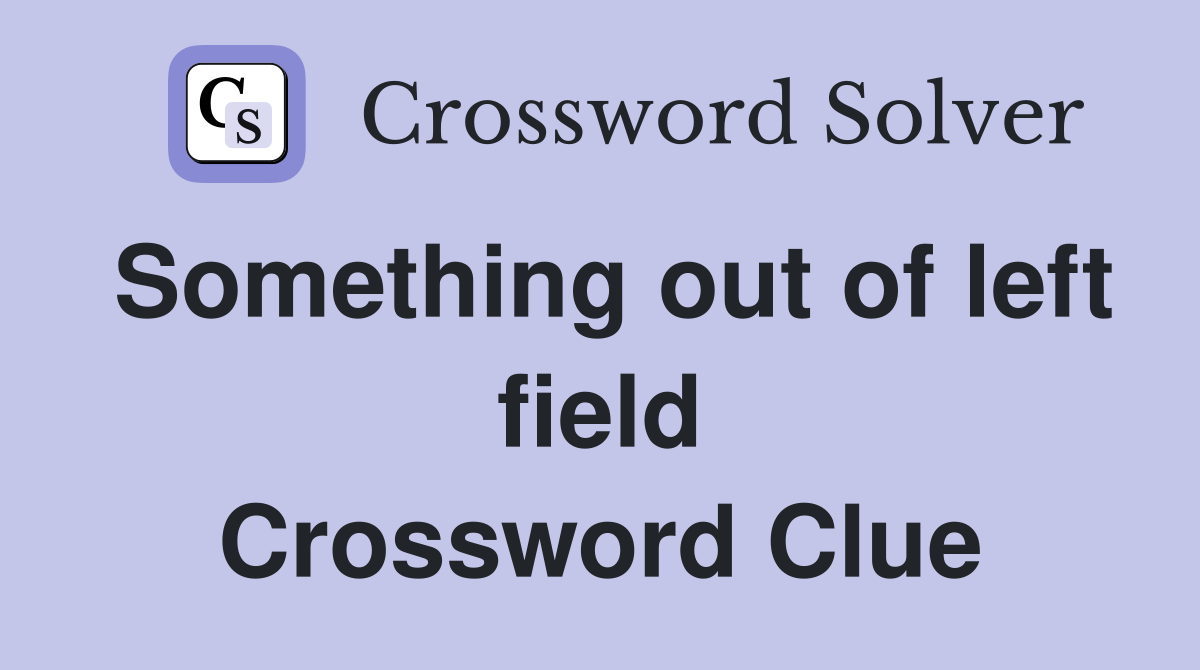 Something out of left field Crossword Clue