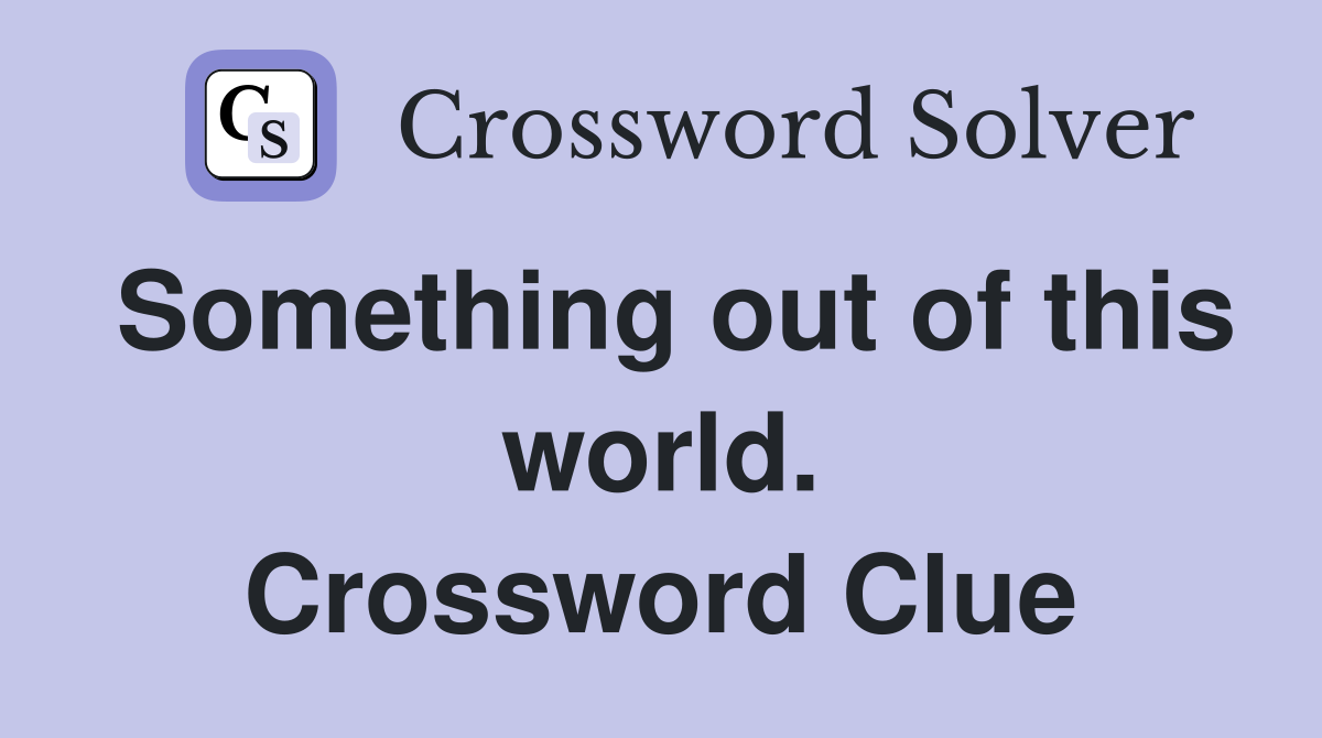 Something out of this world. Crossword Clue