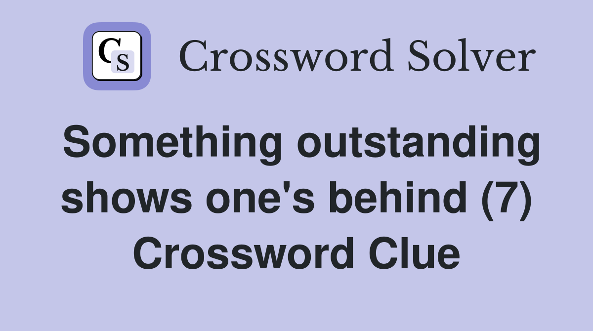 Something outstanding shows one's behind (7) Crossword Clue