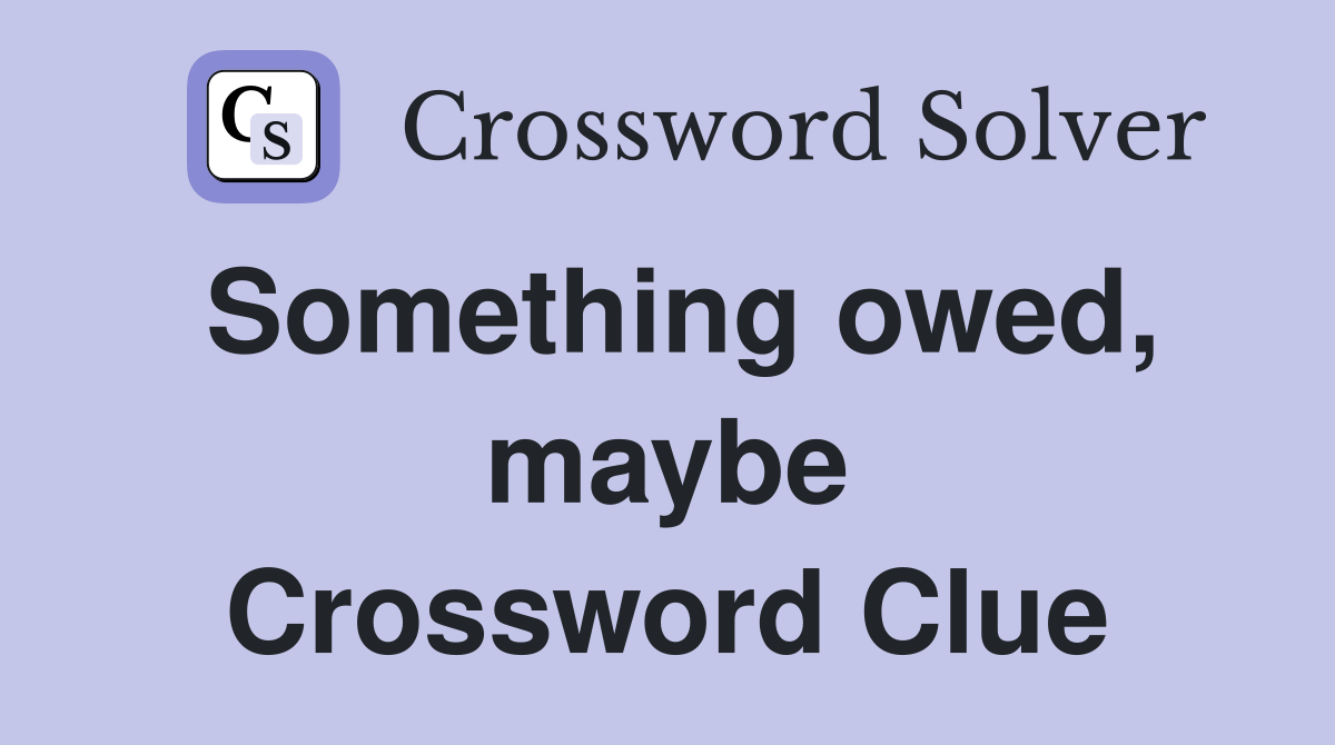 Something owed, maybe Crossword Clue