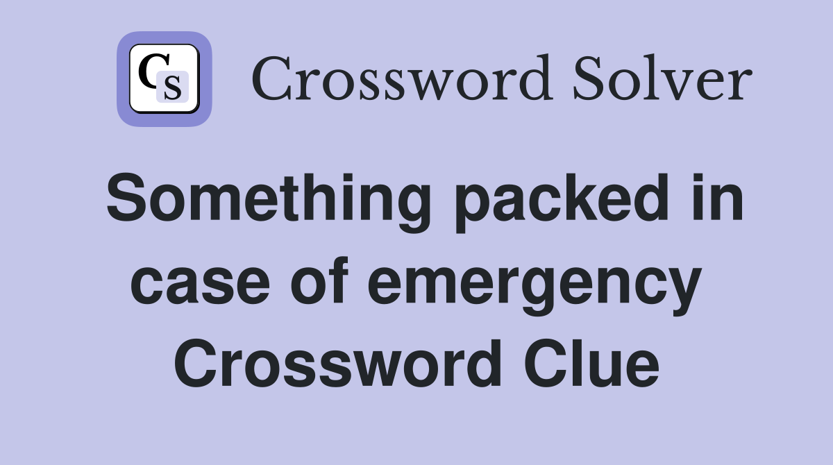 Something packed in case of emergency Crossword Clue