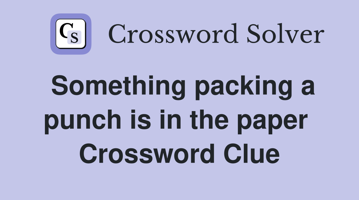 Something packing a punch is in the paper  Crossword Clue