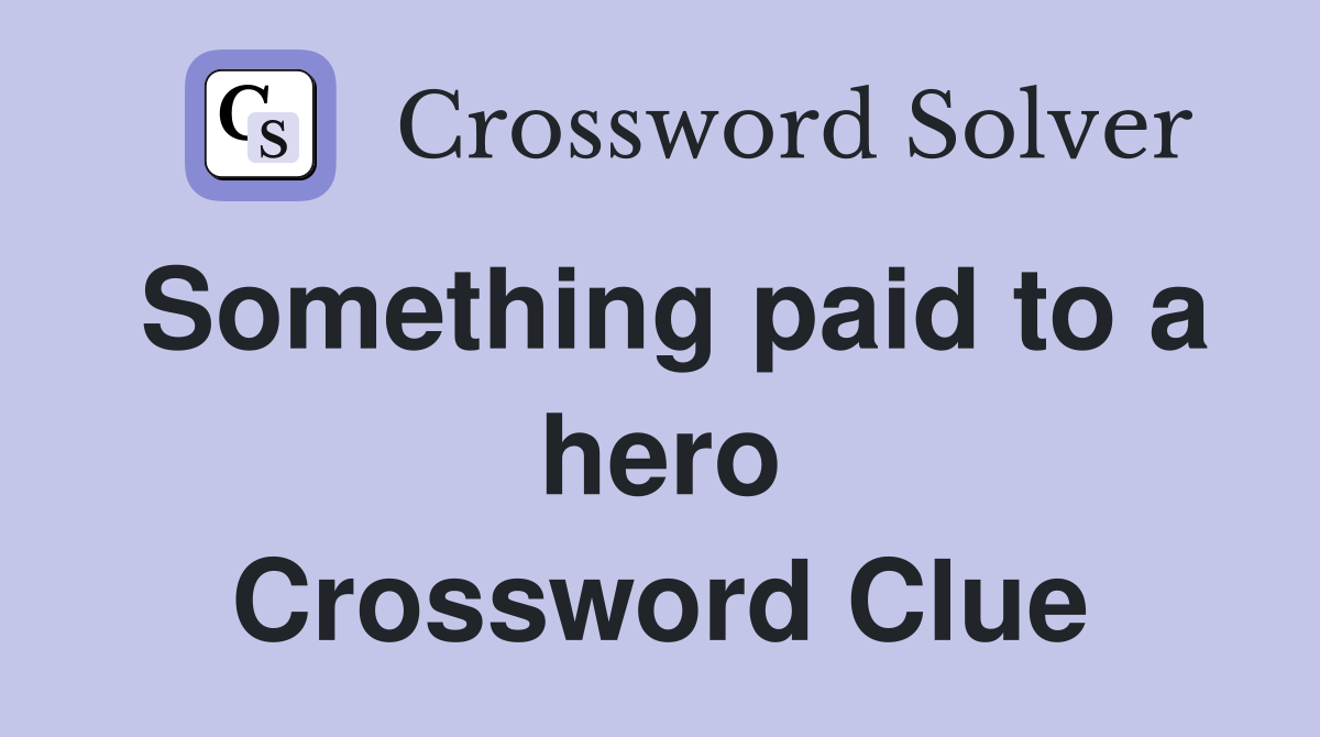 Something paid to a hero Crossword Clue
