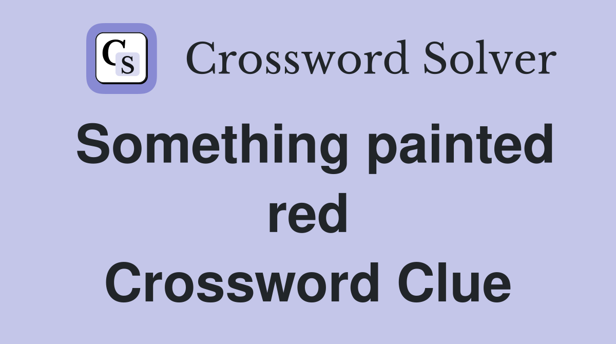 Something painted red Crossword Clue