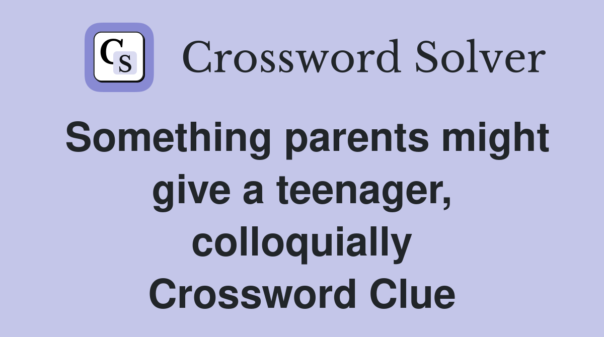 Something parents might give a teenager, colloquially Crossword Clue