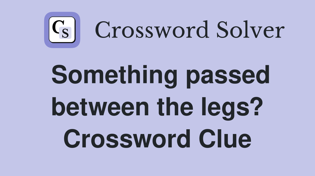 Something passed between the legs? Crossword Clue