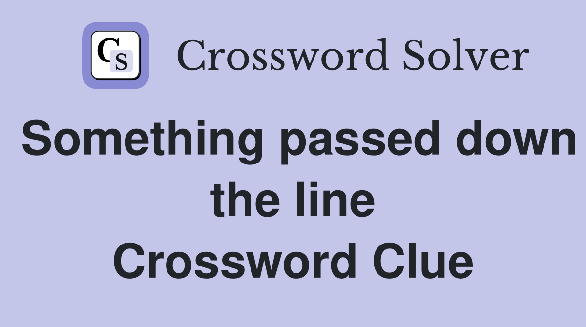 Something passed down the line Crossword Clue