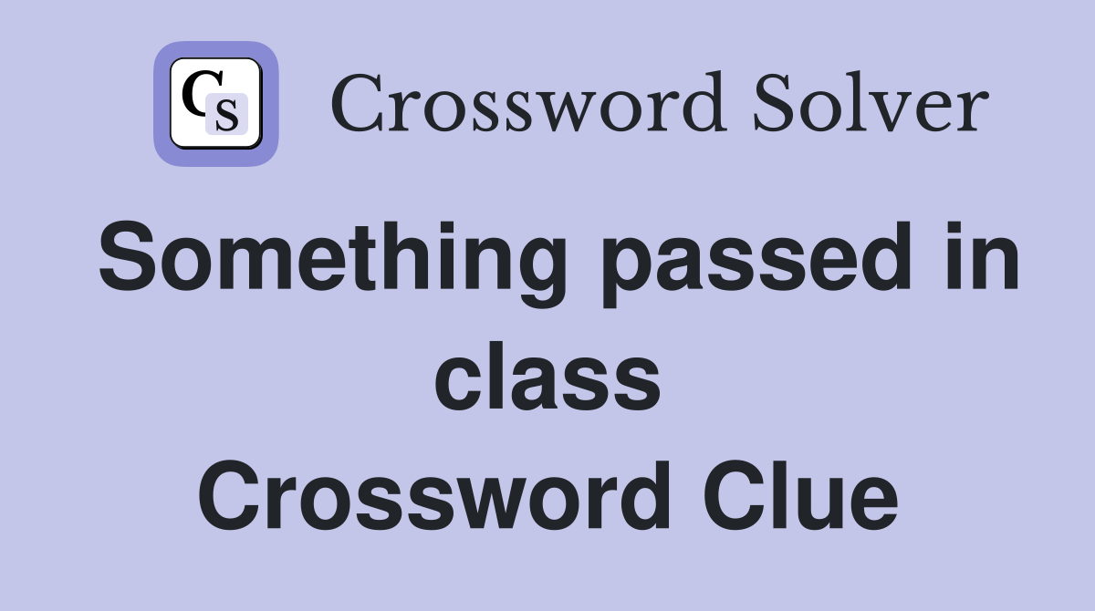 Something passed in class Crossword Clue