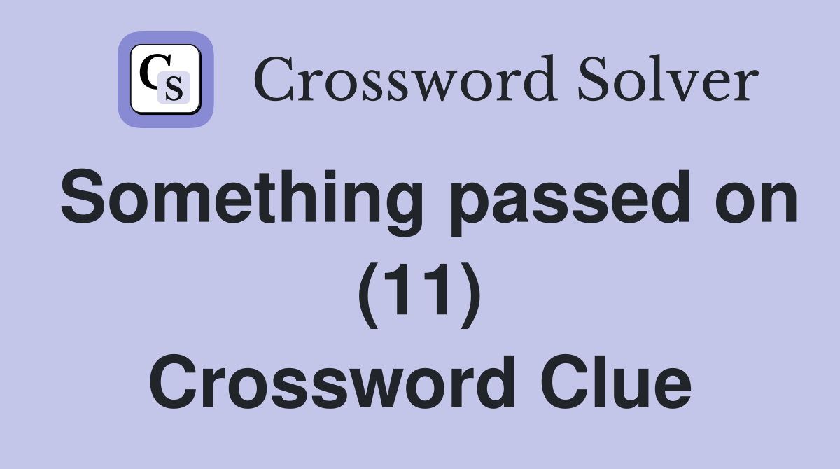 Something passed on (11) Crossword Clue