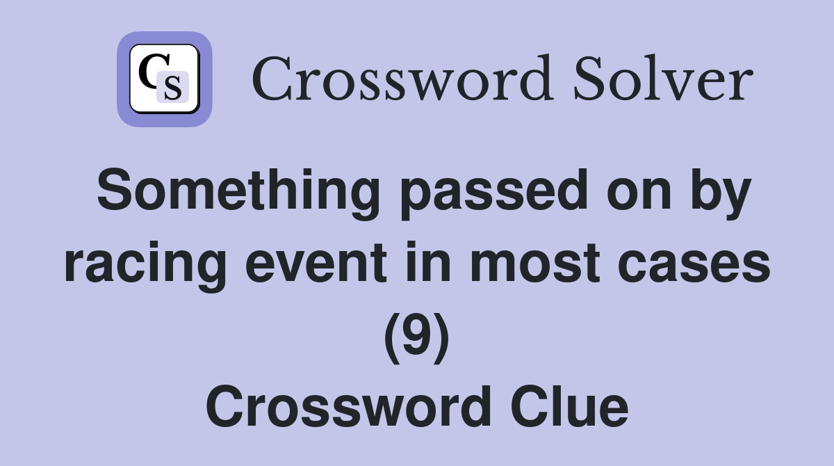 Something passed on by racing event in most cases (9) Crossword Clue