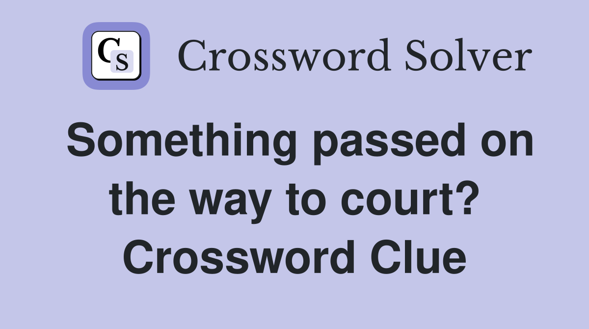 Something passed on the way to court? Crossword Clue
