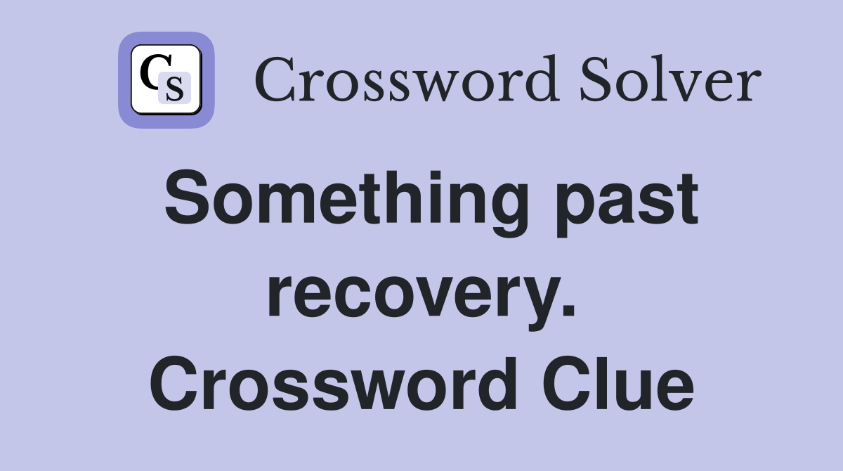Something past recovery. Crossword Clue