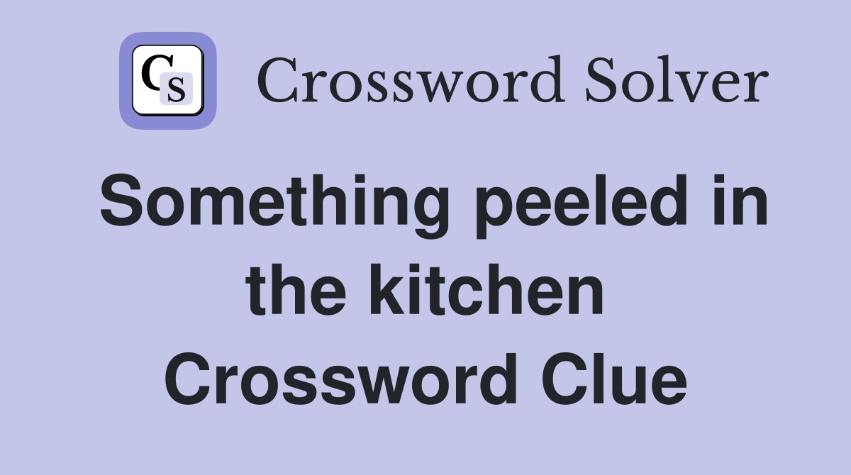 Something peeled in the kitchen Crossword Clue