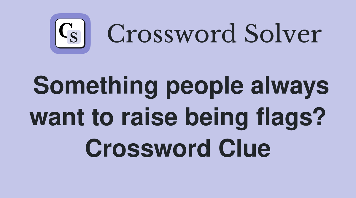 Something people always want to raise being flags? Crossword Clue