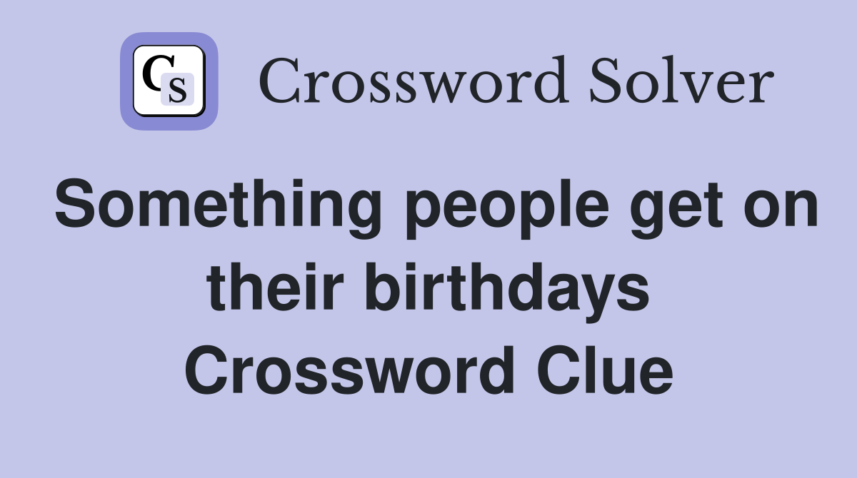 Something people get on their birthdays Crossword Clue