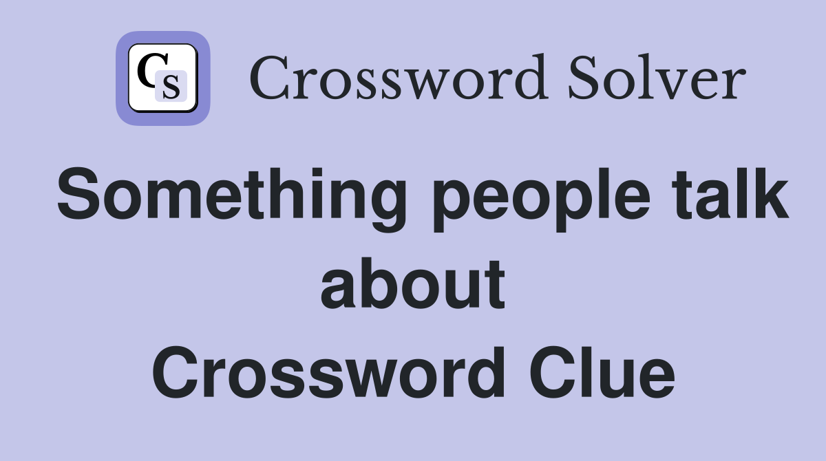 Something people talk about Crossword Clue