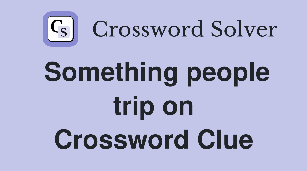 Something people trip on Crossword Clue