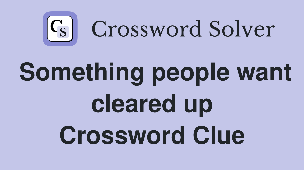 Something people want cleared up Crossword Clue