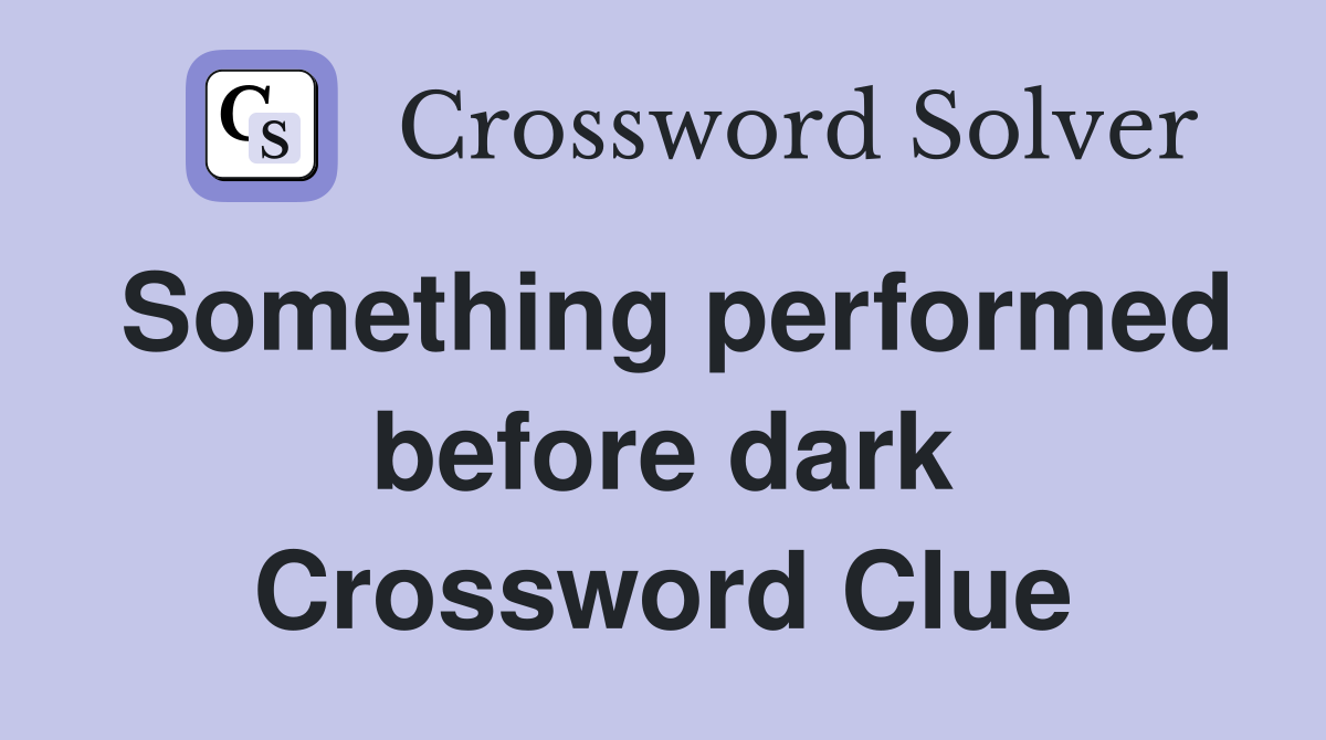 Something performed before dark Crossword Clue