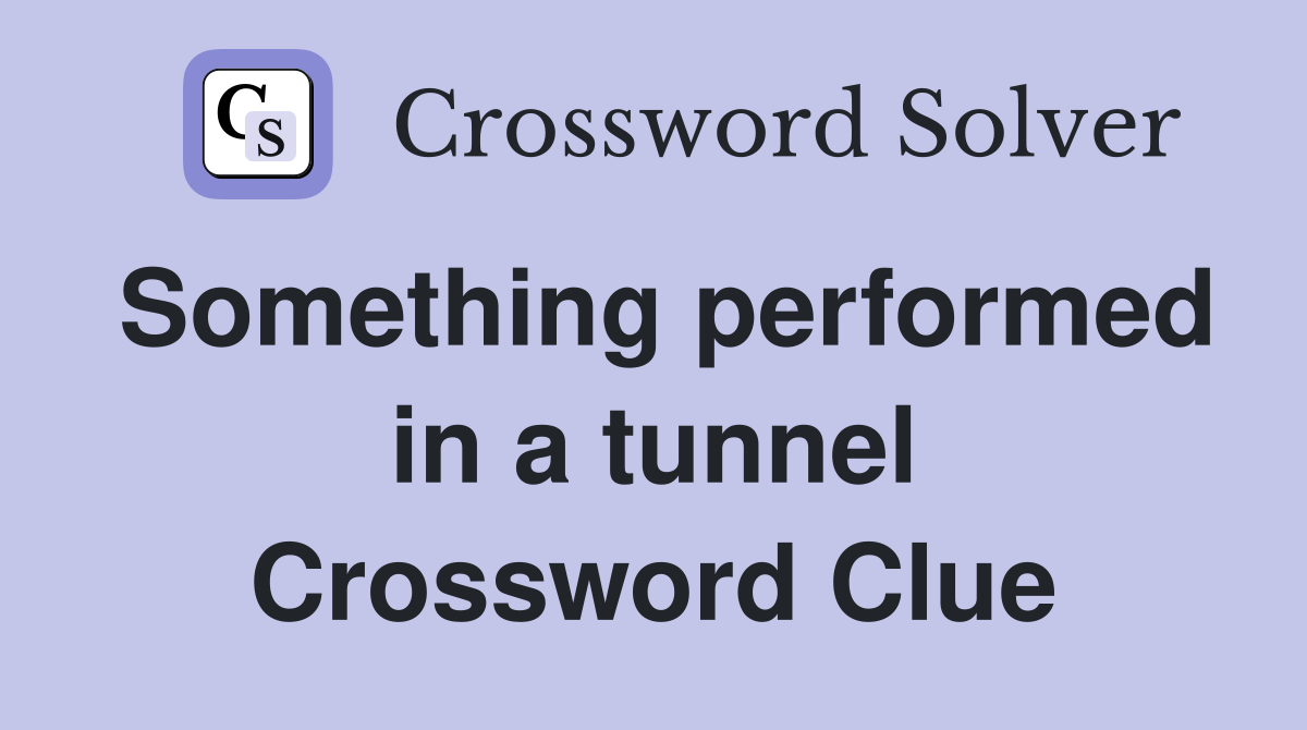 Something performed in a tunnel Crossword Clue