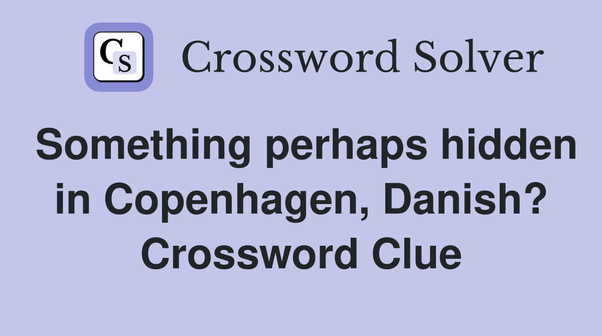 Something perhaps hidden in Copenhagen, Danish? Crossword Clue
