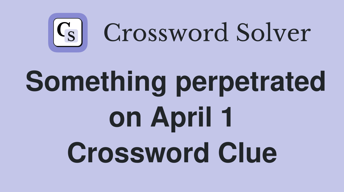 Something perpetrated on April 1 Crossword Clue