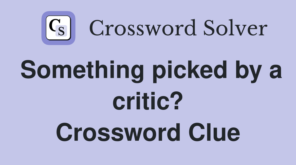 Something picked by a critic? Crossword Clue