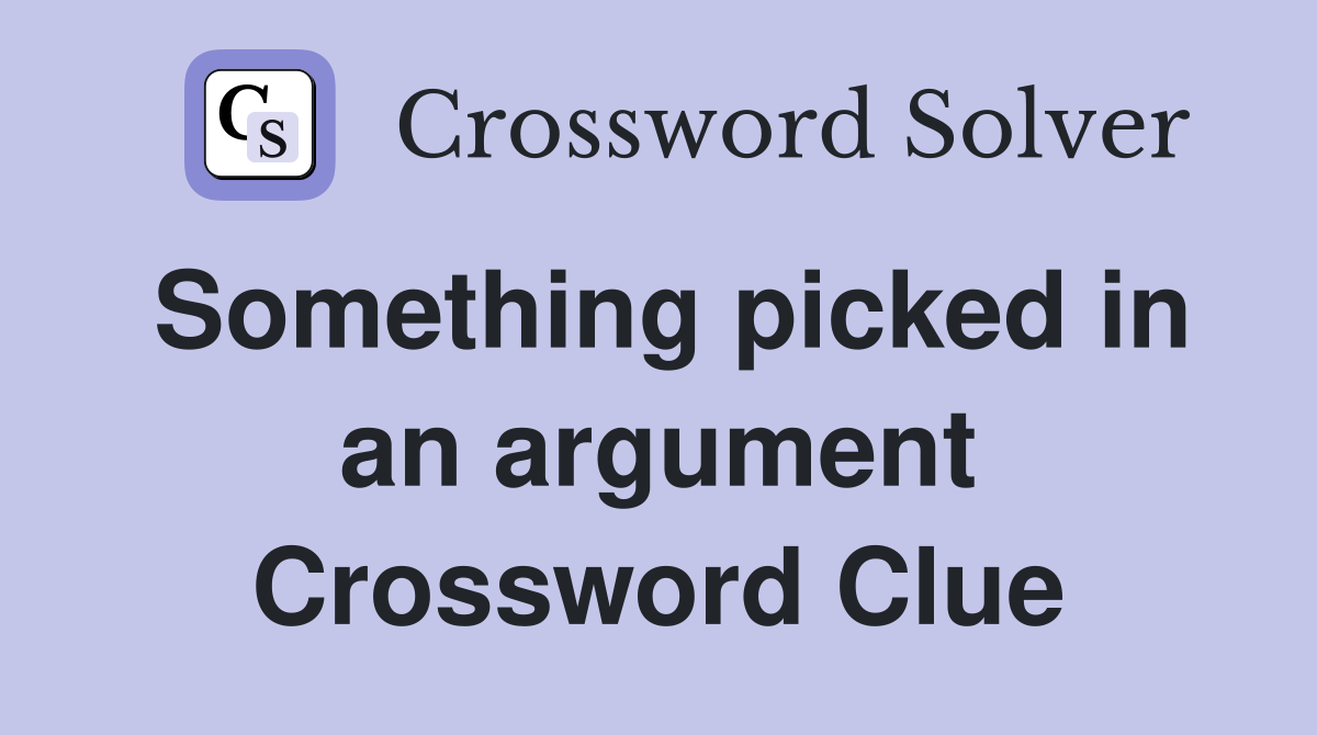Something picked in an argument Crossword Clue