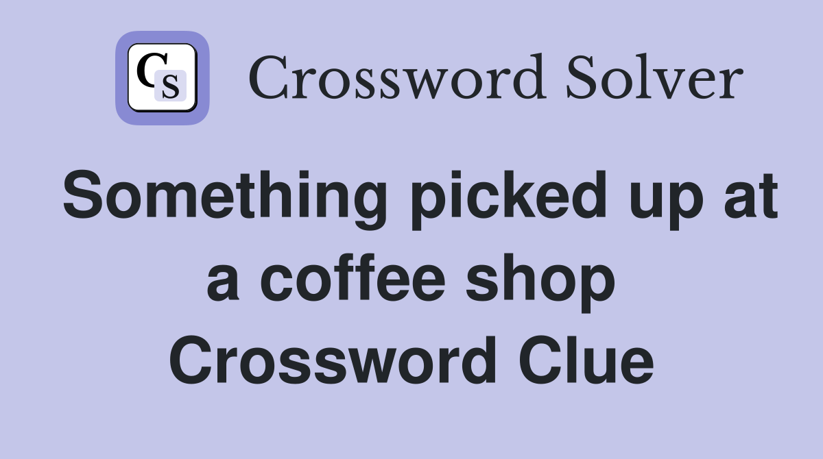 Something picked up at a coffee shop Crossword Clue