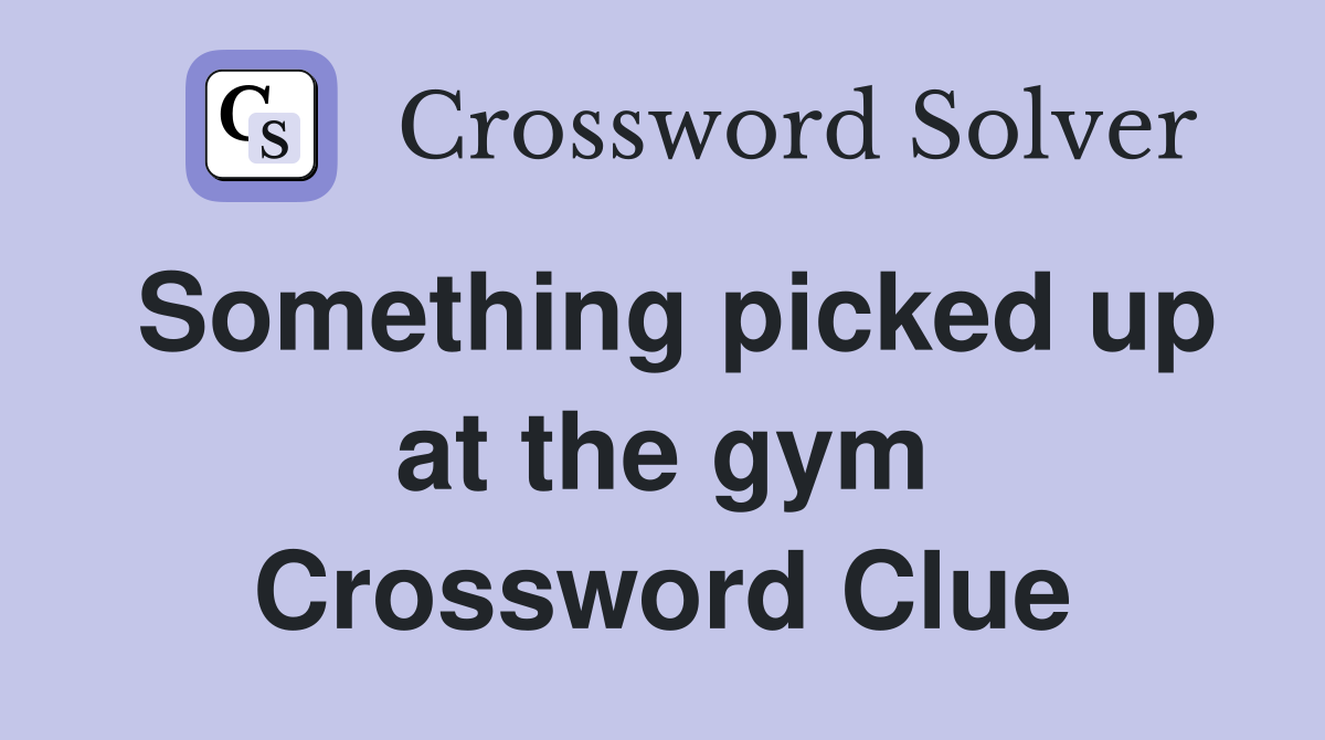 Something picked up at the gym Crossword Clue