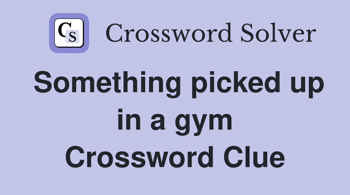 Something picked up in a gym Crossword Clue