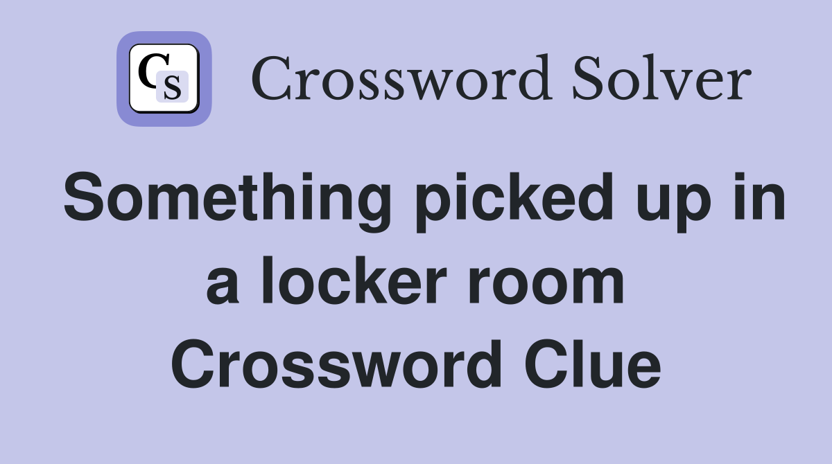 Something picked up in a locker room Crossword Clue