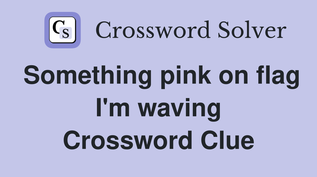 Something pink on flag I'm waving Crossword Clue