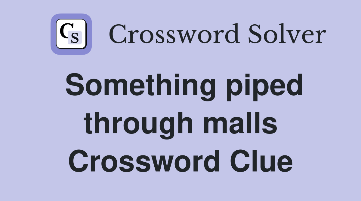 Something piped through malls Crossword Clue