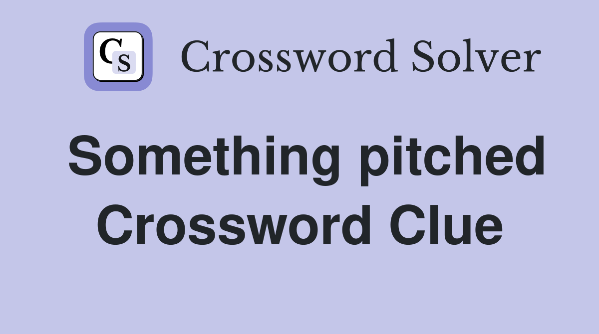 Something pitched Crossword Clue
