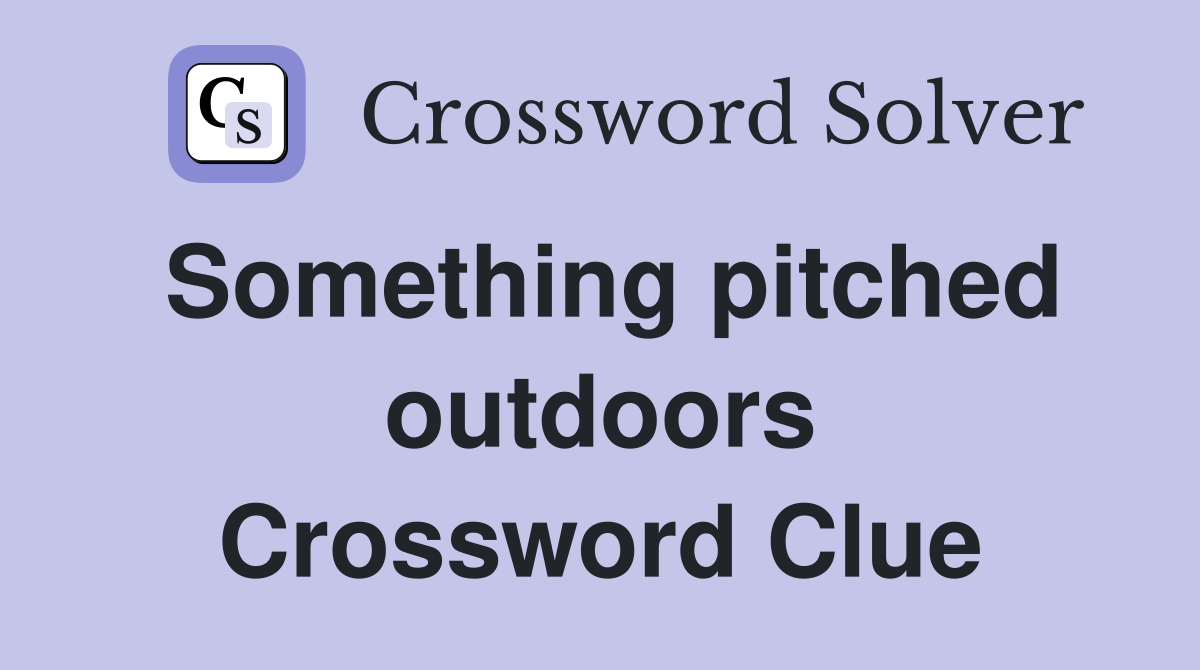 Something pitched outdoors Crossword Clue