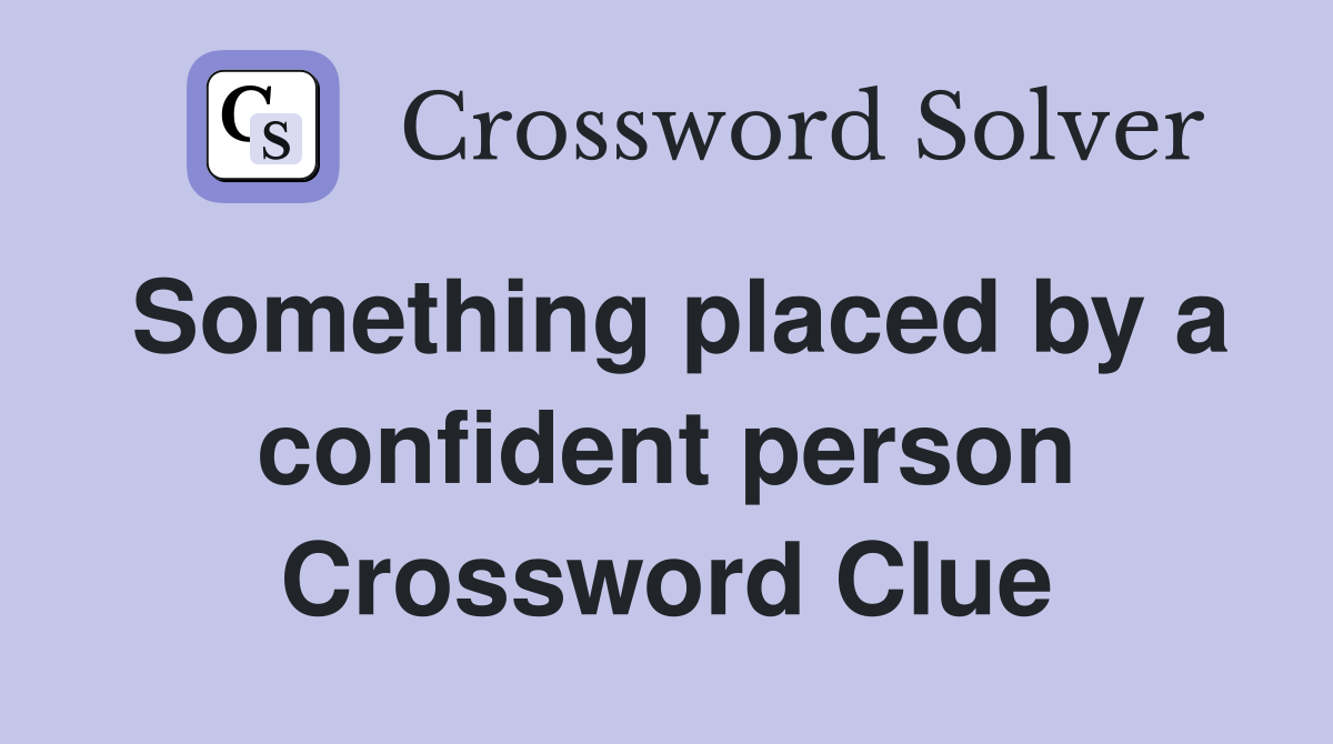 Something placed by a confident person Crossword Clue
