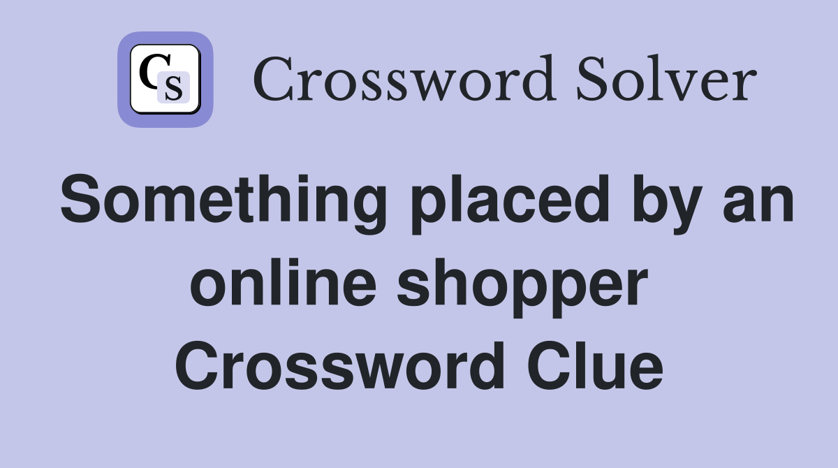 Something placed by an online shopper Crossword Clue